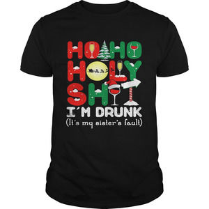 Ho Ho Holy Shit Im Drunk Its My Sisters Fault Shirt